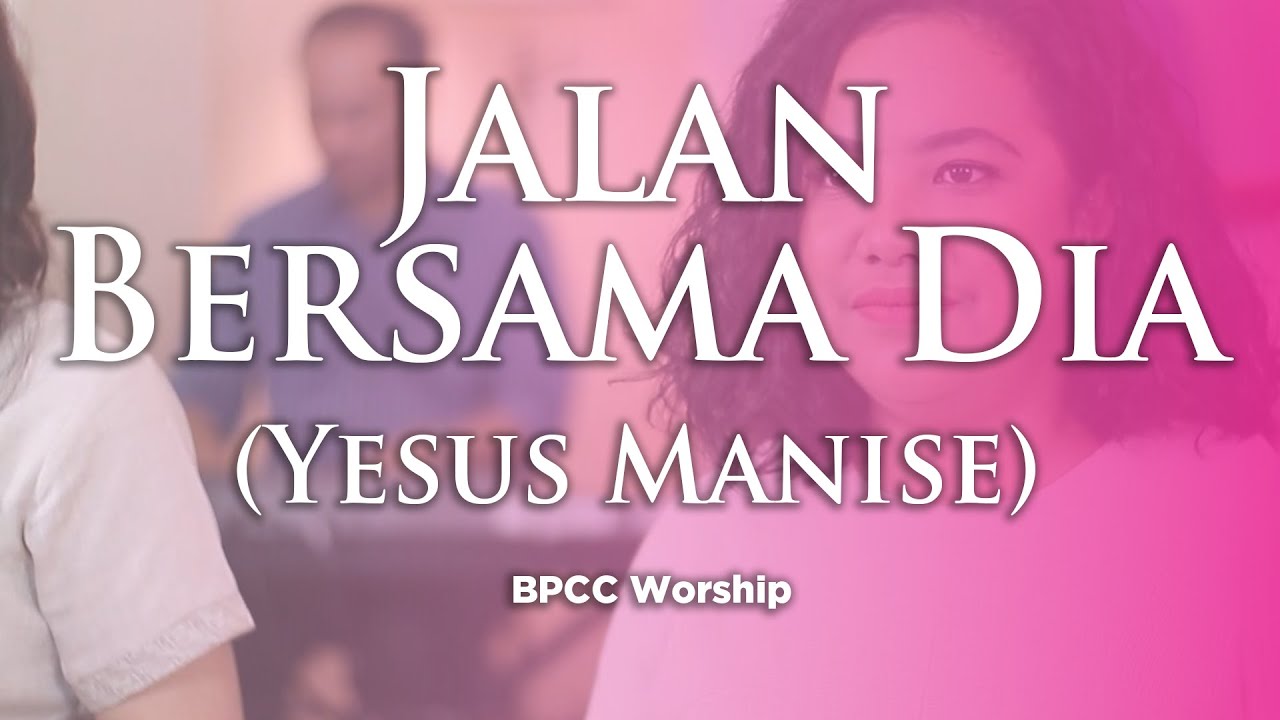 Jalan Bersama Dia (Yesus Manise) | BPCC Worship
