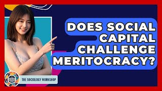 Does Social Capital Challenge Meritocracy? - The Sociology Workshop