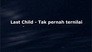 Last Child - Tak Pernah Ternilai|| Lirik lagu