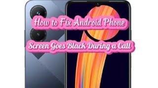 How To Fix Android Phone Screen Goes Black During A Call