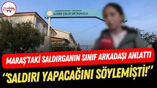 Maraştaki Saldırganın Sınıf Arkadaşı Anlattı Geçmişte Kendini Boğmaya Çalışmıştı...