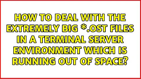 How to deal with the extremely big \*.ost files in a Terminal Server environment which is...