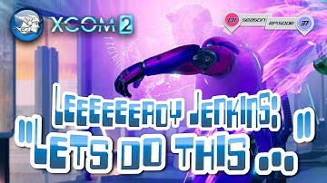 XCOM 2 S1 EP37 - Leeeeeeroy Jenkins: "Lets Do This..."