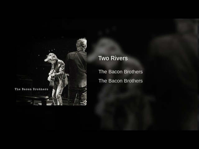 Watch The Bacon Brothers - Two Rivers on YouTube Watch The Bacon Brothers - Two Rivers on YouTube