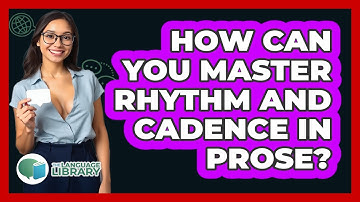How Can You Master Rhythm And Cadence In Prose? - The Language Library