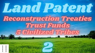 Trust and Contract 102: Land Patent  Part 2  Reconstruction Treaties, 5 Civilized Tribes, Trust Fund