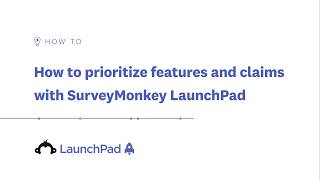 How to prioritize features and claims with SurveyMonkey LaunchPad