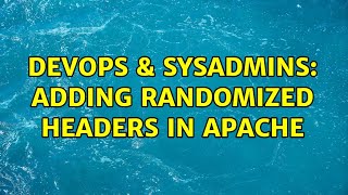 Famous DevOps & SysAdmins: Adding randomized headers in Apache (2 Solutions!!) Profile