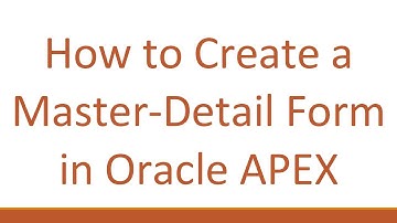How to Create a Master-Detail Form in Oracle APEX