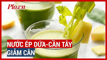 Hướng dẫn làm nước ép cần tây, dứa giảm cân, đẹp da - PLO