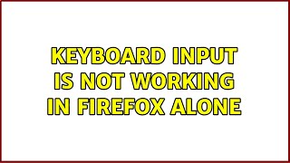 Keyboard input is not working in Firefox ALONE