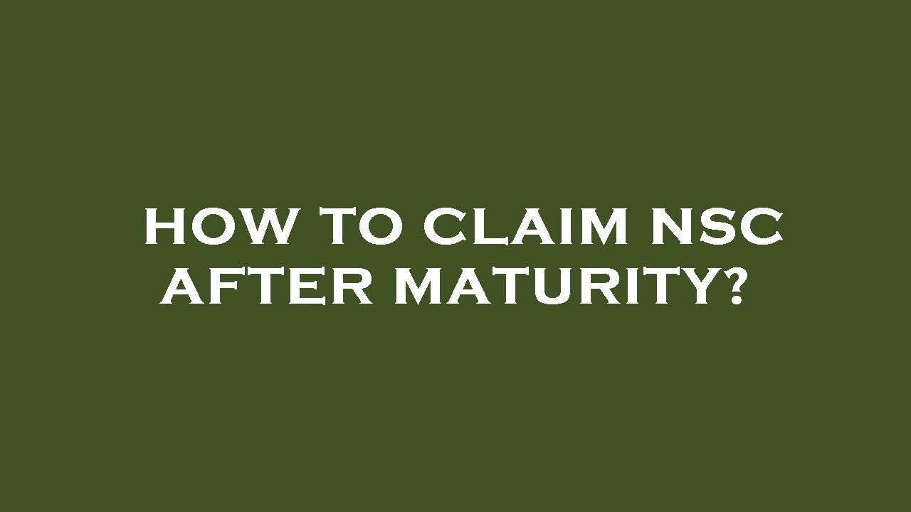 How to claim nsc after maturity?