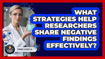 What Strategies Help Researchers Share Negative Findings Effectively? - Strange Science HQ