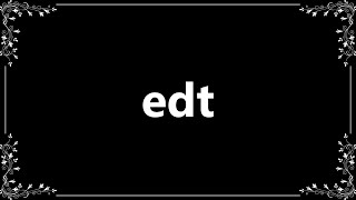 Edt - Meaning and How To Pronounce