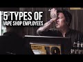 5 types of Vape Shop Employees