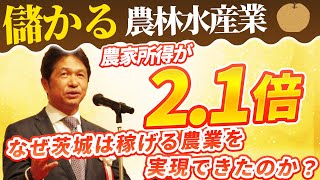 【儲かる農林水産業】なぜ茨城は稼げる農業を実現できたのか？【茨城モデル】