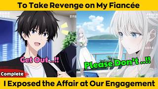 COMPLETED | To Take Revenge on My Fiancée - I Exposed the Affair at Our Engagement