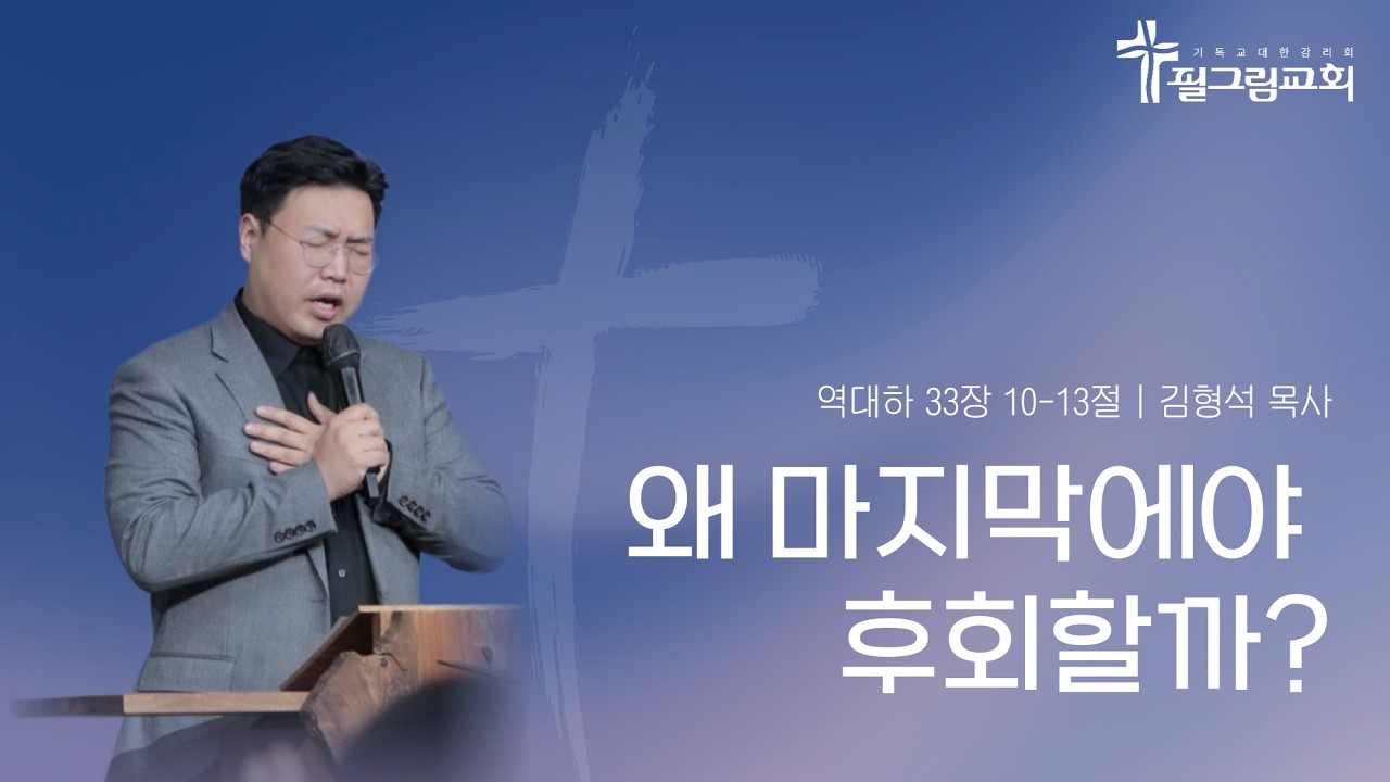 [26.03.01] 필그림교회 주일예배 [김형석 목사 | 왜 마지막에야 후회할까?  | 역대하 33장 10-13절]