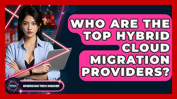 Who Are The Top Hybrid Cloud Migration Providers? - Emerging Tech Insider