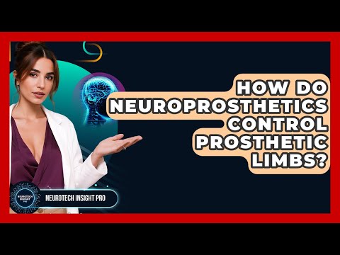 How Do Neuroprosthetics Control Prosthetic Limbs? – Neurotech Insight Pro
