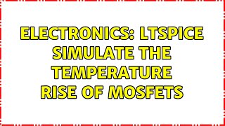 Electronics: LtSpice simulate the temperature rise of MOSFETS (2 Solutions!!)