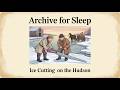 Archive For Sleep | Ice Cutting on the Hudson – Gilded Age Winter, 1888 Sleep Story