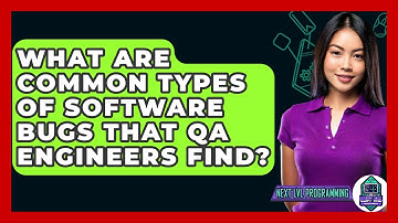 What Are Common Types Of Software Bugs That QA Engineers Find? - Next LVL Programming
