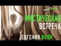 Мистическая встреча с Евгенией Волк