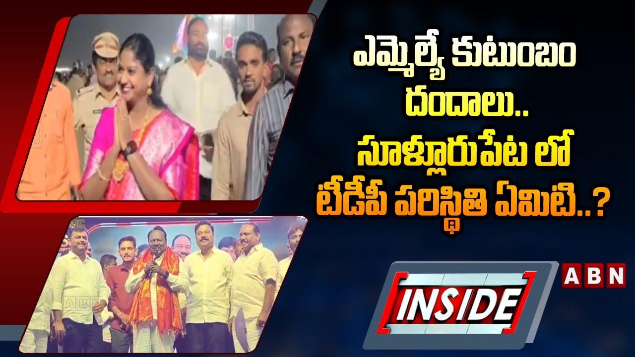 INSIDE : ఎమ్మెల్యే కుటుంబం దందాలు..సూళ్లూరుపేట లో టీడీపీ పరిస్థితి ఏమిటి..? | Sullurpeta TDP MLA