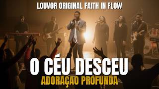 Um Louvor que  Vai Tocar a Sua Alma | O CÉU DESCEU 🙏🔥 Original Faith In Flow | Adoração Profunda