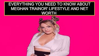 Famous Everything You Need To Know About Meghan Trainor' Lifestyle And Net Worth Net Worth