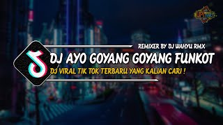 DJ AYO GOYANG GOYANG FUNKOT DJ MASHUP BY WAHYU RMX YANG LAGI VIRAL DI TOK TOK TERBARU 2023 !!!