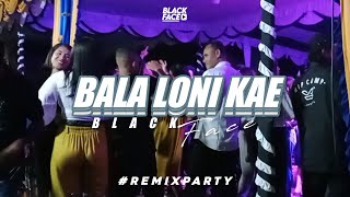 DJ PARTY KANCINGAN ‼️ BALA LONI KAE (( BLACK FACE )) ▶️