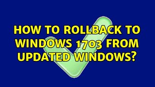 How to Rollback to windows 1703 from updated windows