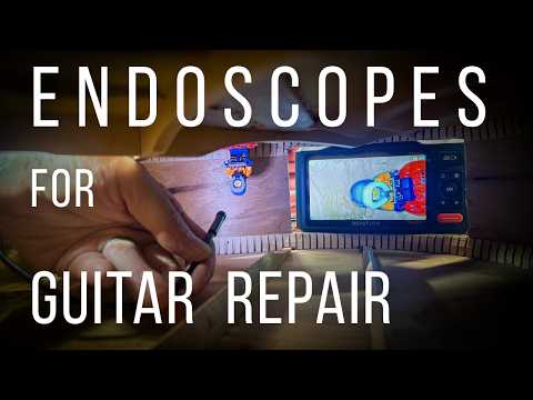 Endoscopes for Guitar Repair...See What Others Can’t