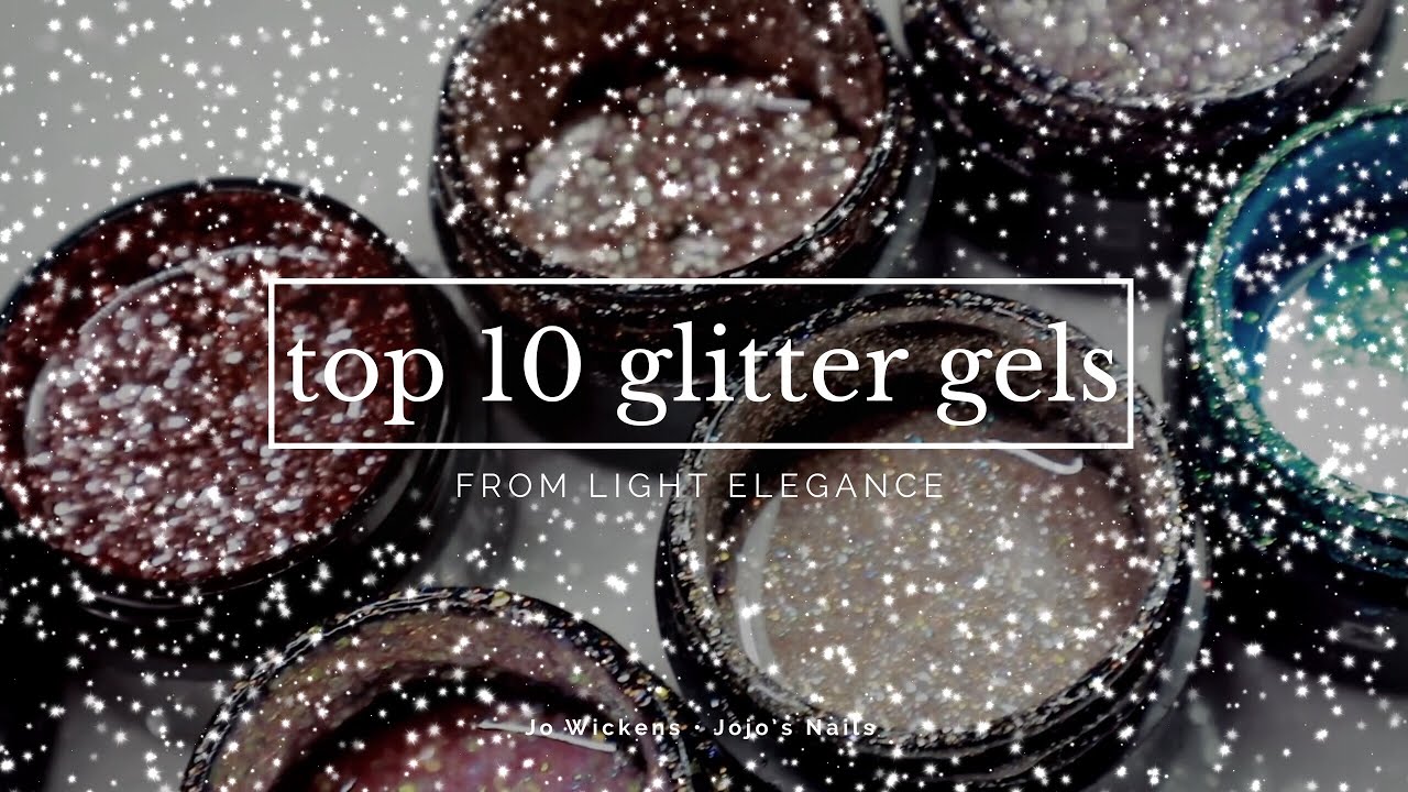 TOP 10 GLITTER GELS | FROM LIGHT ELEGANCE | Jo Wickens • Jojo’s Nails