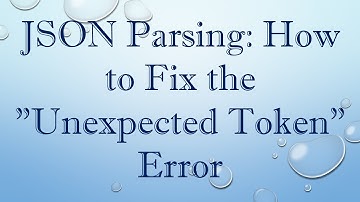JSON Parsing: How to Fix the "Unexpected Token" Error