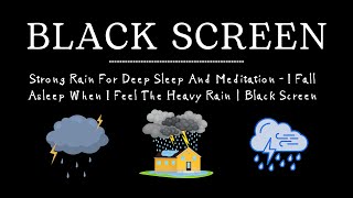 Strong Rain For Deep Sleep And Meditation - I Fall Asleep When I Feel The Heavy Rain | Black Screen