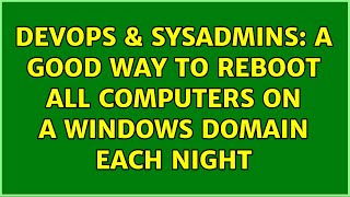 DevOps & SysAdmins: A good way to reboot all computers on a Windows domain each night
