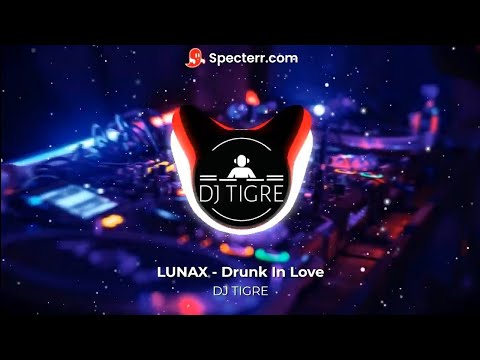 LUNAX - Drunk In Love @lunax_music @djtigre2294