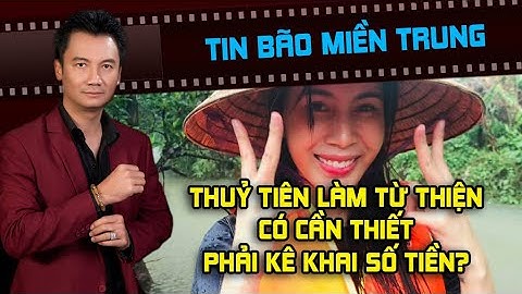 Ca Sĩ Thủy Tiên Và Các Nghệ Sĩ Khác Làm Từ Thiện Miền Trung Có Cần Phải Kê Khai Tài Khoản Không???