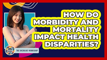 How Do Morbidity And Mortality Impact Health Disparities? - The Sociology Workshop