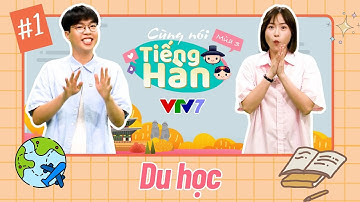 Cùng nói tiếng Hàn (Mùa 3): Số 1: Tìm hiểu về DU HỌC HÀN QUỐC nào!