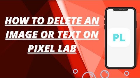 How to delete an image or text on pixel lab