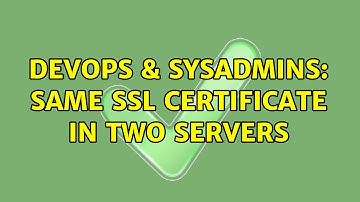 DevOps & SysAdmins: same SSL certificate in two servers (3 Solutions!!)