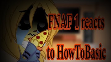 FNAF 1 reacts to HowToBasic