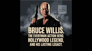 Bruce Willis: The Everyman Action Hero, Hollywood Legend, and His Lasting Legacy