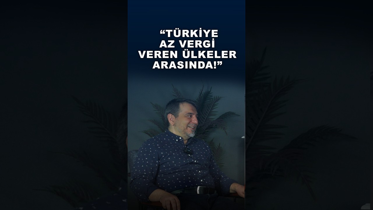 “TÜRKİYE AZ VERGİ VEREN ÜLKELER ARASINDA!”