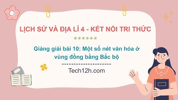 Giảng bài 10: Một số nét văn hóa ở vùng đồng bằng Bắc bộ | Lịch sử và địa lí 4 Kết nối tri thức