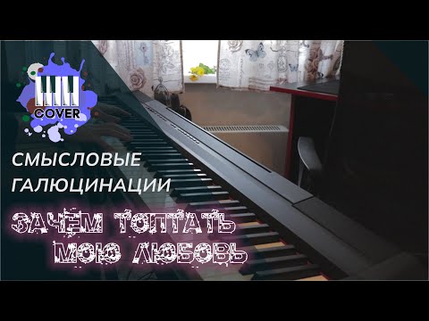 Зачем топтать мою любовь - Смысловые Галлюцинации (Piano Cover)